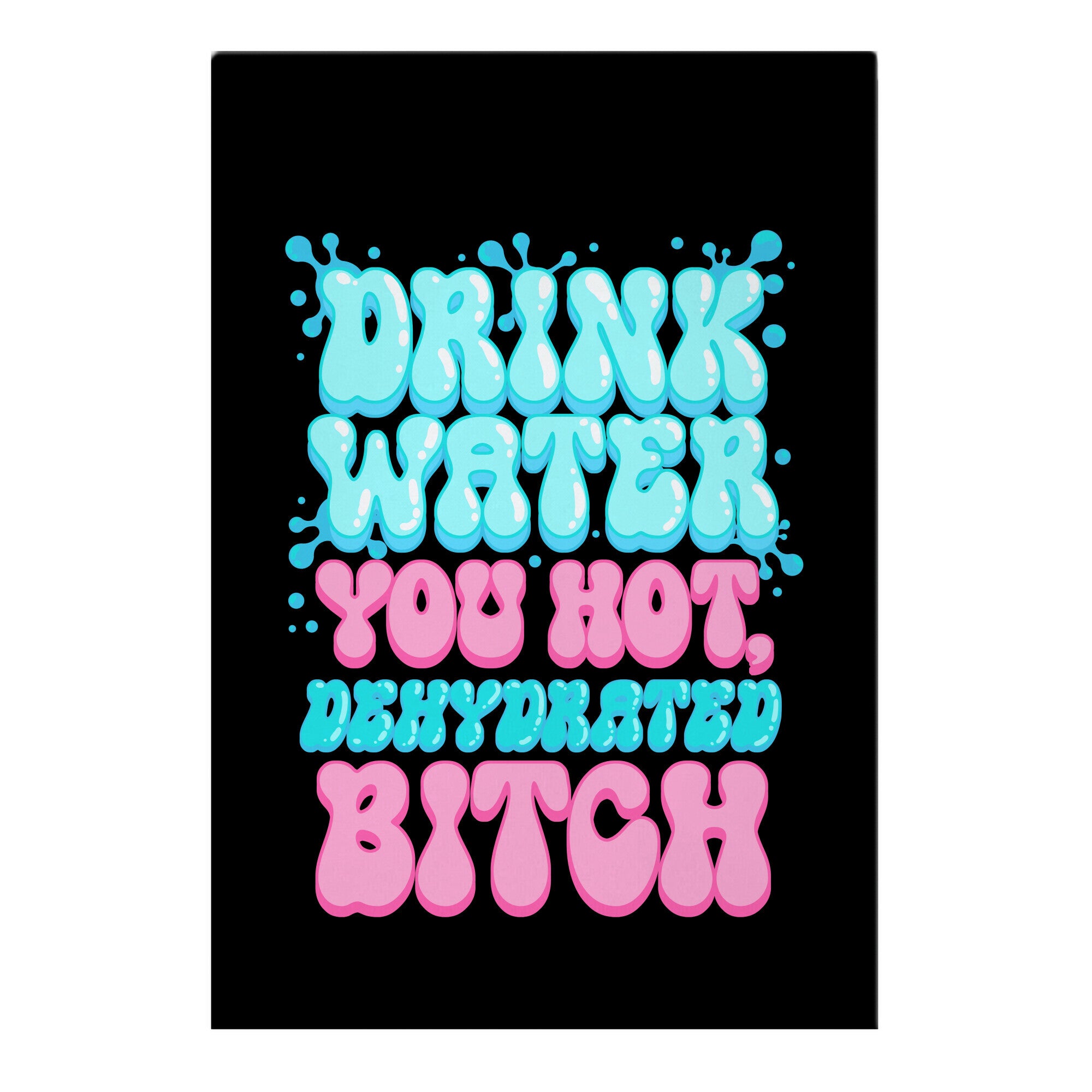 Drink Water You Hot, Dehydrated Bitch Garden Flag
